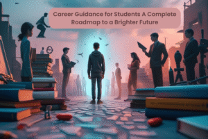 Career Guidance for Students A Complete Roadmap to a Brighter Future