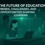 The Future of Education | Trends, Challenges, and Opportunities Shaping Learning