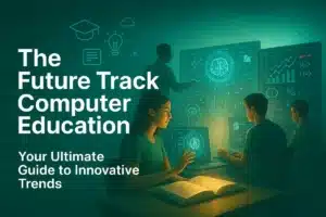 The Future Track Computer Education | Your Ultimate Guide to Innovative Trends