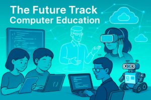 The Future Track Computer Education | Your Ultimate Guide to Innovative Trends